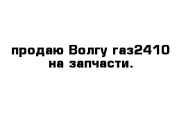 продаю Волгу газ2410 на запчасти. 